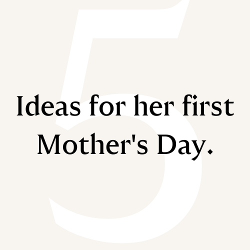 5 ideas for her first mother's day