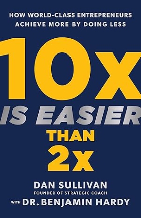 Book - 10x Is Easier Than 2x by Dan Sullivan & Dr Benjamin Hardy